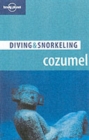 Image for Lonely Planet Diving &amp; Snorkeling Cozumel