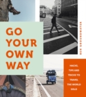 Image for Go your own way  : hacks, tips and tricks to travel the world solo
