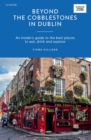 Image for Beyond the cobblestones in Dublin  : an insider&#39;s guide to the best places to eat, drink and explore