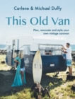 Image for This old van  : plan, renovate and style your own vintage caravan