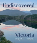 Image for Undiscovered Victoria  : a locals&#39; guide to finding adventure