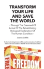 Image for Transform Your Life and Save the World : Through the Dreamed of Arrival of the Rehabilitating Biological Explanation of the Human Condition