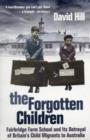 Image for The forgotten children  : Fairbridge Farm School and its betrayal of Britain&#39;s child migrants to Australia