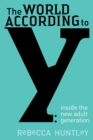 Image for The world according to Y: inside the new adult generation