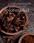 Image for Spice market  : essential information on spices, spice mixes and spice pastes plus more than 250 recipes