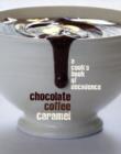 Image for Chocolate, coffee, caramel  : a cook&#39;s book of decadence