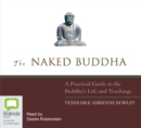 Image for The Naked Buddha : A Practical Guide to the Buddha&#39;s Life and Teachings