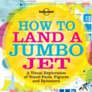 Image for How to land a jumbo jet  : a visual exploration of travel facts, figures and ephemera : No. 1