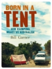 Image for Born in a Tent : How camping makes us Australian