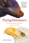 Image for Flying Dinosaurs : How fearsome reptiles became birds