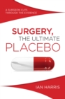 Image for Surgery, the ultimate placebo  : a surgeon cuts through the evidence