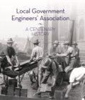 Image for Local Government Engineers&#39; Association : A centenary history