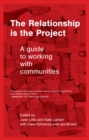 Image for The Relationship is the Project : A guide to working with communities