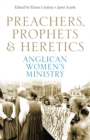 Image for Preachers, Prophets and Heretics: Anglican Women&#39;s Ministry