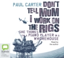 Image for Don&#39;t Tell Mum I Work on the Rigs : She Thinks I&#39;m a Piano Player in a Whorehouse