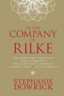 Image for In the Company of Rilke : Why a 20th-century visionary poet speaks so eloquently to 21st-century readers yearning for inwardness, beauty and spiri