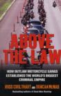 Image for Above the law  : how outlaw motorcycle gangs became the world&#39;s biggest criminal empire