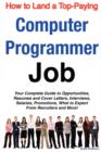 Image for How to Land a Top-Paying Computer Programmer Job : Your Complete Guide to Opportunities, Resumes and Cover Letters, Interviews, Salaries, Promotions, What to Expect from Recruiters and More!