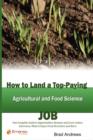 Image for How to Land a Top-Paying Agricultural and Food Scientist Job : Your Complete Guide to Opportunities, Resumes and Cover Letters, Interviews, Salaries, P