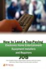 Image for How to Land a Top-Paying Electronic Home Entertainment Equipment Installers and Repairers Job : Your Complete Guide to Opportunities, Resumes and Cover