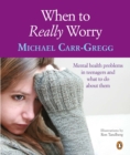 Image for When to Really Worry: Mental Health Problems in Teenagers and What to Do About Them