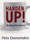 Image for Harden up!  : how to be resilient, stop taking things personally and get what you want in life
