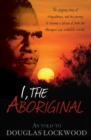 Image for I, the Aboriginal : The Gripping Story of Waipuldanya, and His Journey to Become a Citizen of Both the Aboriginal and Whitefella Worlds