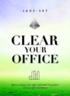 Image for Clear your office  : how to cleanse your office and make it a positive and peaceful environment