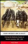 Image for Every Mother&#39;s Son is Guilty : Policing the Kimberley Frontier of Western Australia 1882 - 1905