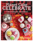 Image for Planet cake celebrate  : cake making for all occasions