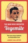 Image for The man who invented vegemite  : the true story behind an Australian icon