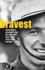 Image for Bravest: how some of Australia&#39;s greatest war heroes won their medals