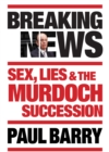 Image for Breaking news: sex, lies &amp; the Murdoch succession
