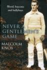 Image for Never a gentleman&#39;s game  : the scandal-filled early years of cricket