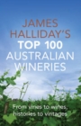 Image for James Halliday&#39;s top 100 Australian wineries  : from vines to wines, histories to vintages