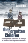 Image for The forgotten children: Fairbridge Farm School and its betrayal of Britain&#39;s child migrants to Australia