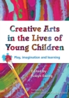 Image for Creative arts in the lives of young children  : play, imagination and learning