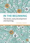Image for In the beginning  : the brain, early development and learning