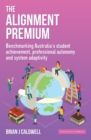 Image for The Alignment Premium : Benchmarking Australia&#39;s Student Achievement, Professional Autonomy and System Adaptivity