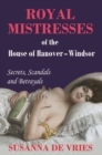 Image for Royal Mistresses of the House of Hanover-Windsor: Secrets, Scandals and Betrayals
