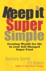 Image for Keep it Super Simple: Creating Wealth for Life in your Self Managed Super Fund