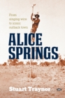 Image for Alice Springs : From Singing Wire to Iconic Outback Town