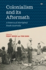 Image for Colonialism and its aftermath  : a history of Aboriginal South Australia