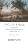 Image for Broken Spear : The Untold Story of Black Tom Birch, the Man Who Sparked Australia&#39;s Bloodiest War