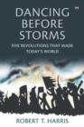 Image for Dancing Before Storms : Five Revolutions That Made Today&#39;s World