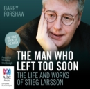 Image for The Man Who Left Too Soon : The Life and Works of Stieg Larsson