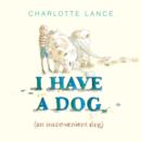 Image for I have a dog  : (an inconvenient dog)