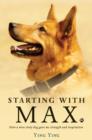Image for Starting with Max  : how a wise dog gave me strength and inspiration