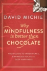 Image for Why mindfulness is better than chocolate  : your guide to inner peace, enhanced focus and deep happiness