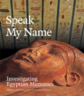 Image for Speak my name  : investigating Egyptian mummies